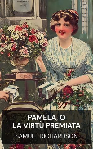 Pamela, o la virtù premiata - Samuel Richardson (Pamela, or Virtue Rewarded - Italiano)