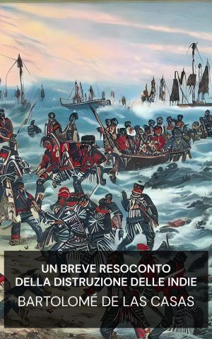 Un breve resoconto della distruzione delle Indie - Bartolomé de las Casas (A Brief Account of the Destruction of the Indies - Italiano)