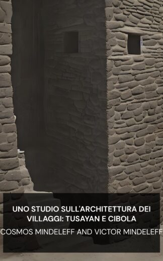 Uno studio sull'architettura dei villaggi: Tusayan e Cibola - Cosmos Mindeleff and Victor Mindeleff (A Study of Pueblo Architecture: Tusayan and Cibola - Italiano)