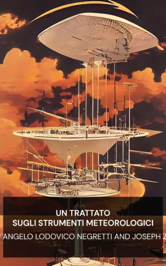 Un trattato sugli strumenti meteorologici - Enrico Angelo Lodovico Negretti and Joseph Zambra (A Treatise on Meteorological Instruments - Italiano)