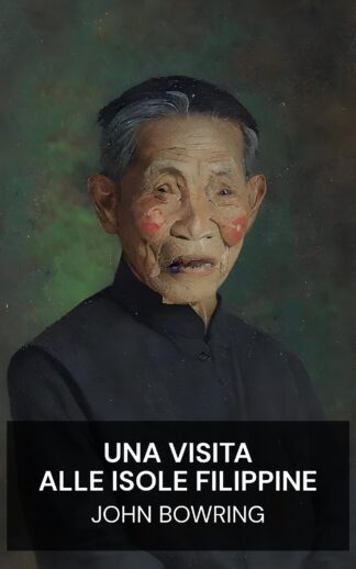 Una visita alle isole Filippine - John Bowring (A Visit to the Philippine Islands - Italiano)