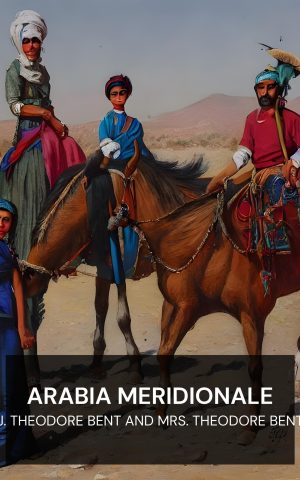 Arabia meridionale - J. Theodore Bent and Mrs. Theodore Bent (Southern Arabia - Italiano)