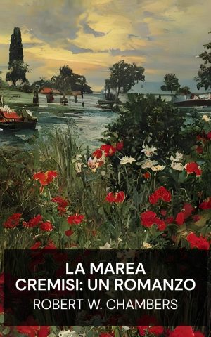 La marea cremisi: un romanzo - Robert W. Chambers (The Crimson Tide: A Novel - Italiano)
