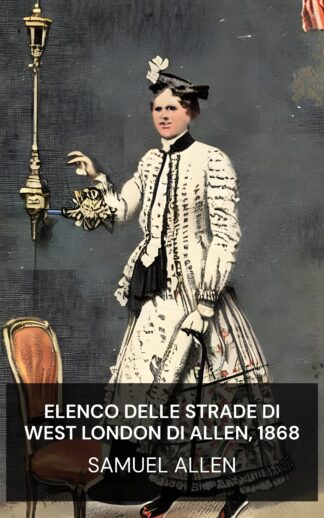 Elenco delle strade di West London di Allen, 1868 - Samuel Allen (Allen's West London Street Directory, 1868 - Italiano)