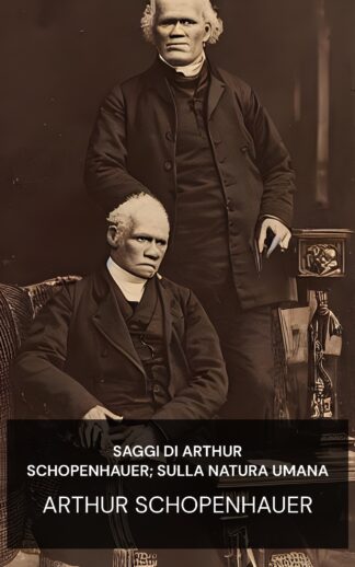 saggi di Arthur Schopenhauer; Sulla natura umana - Arthur Schopenhauer (The Essays of Arthur Schopenhauer; On Human Nature - Italiano)