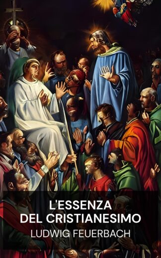 L'essenza del cristianesimo - Ludwig Feuerbach (The Essence of Christianity - Italiano)