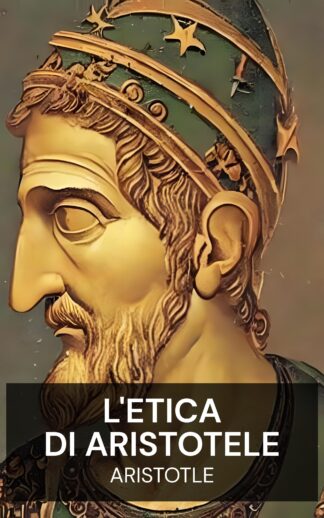 L'etica di Aristotele - Aristotle (The Ethics of Aristotle - Italiano)
