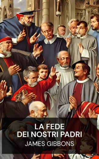La fede dei nostri padri - James Gibbons (The Faith of Our Fathers - Italiano)