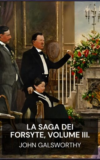 La saga dei Forsyte, volume III. - John Galsworthy (The Forsyte Saga, Volume III. - Italiano)