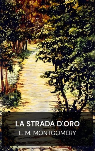 La strada d'oro - L. M. Montgomery (The Golden Road - Italiano)