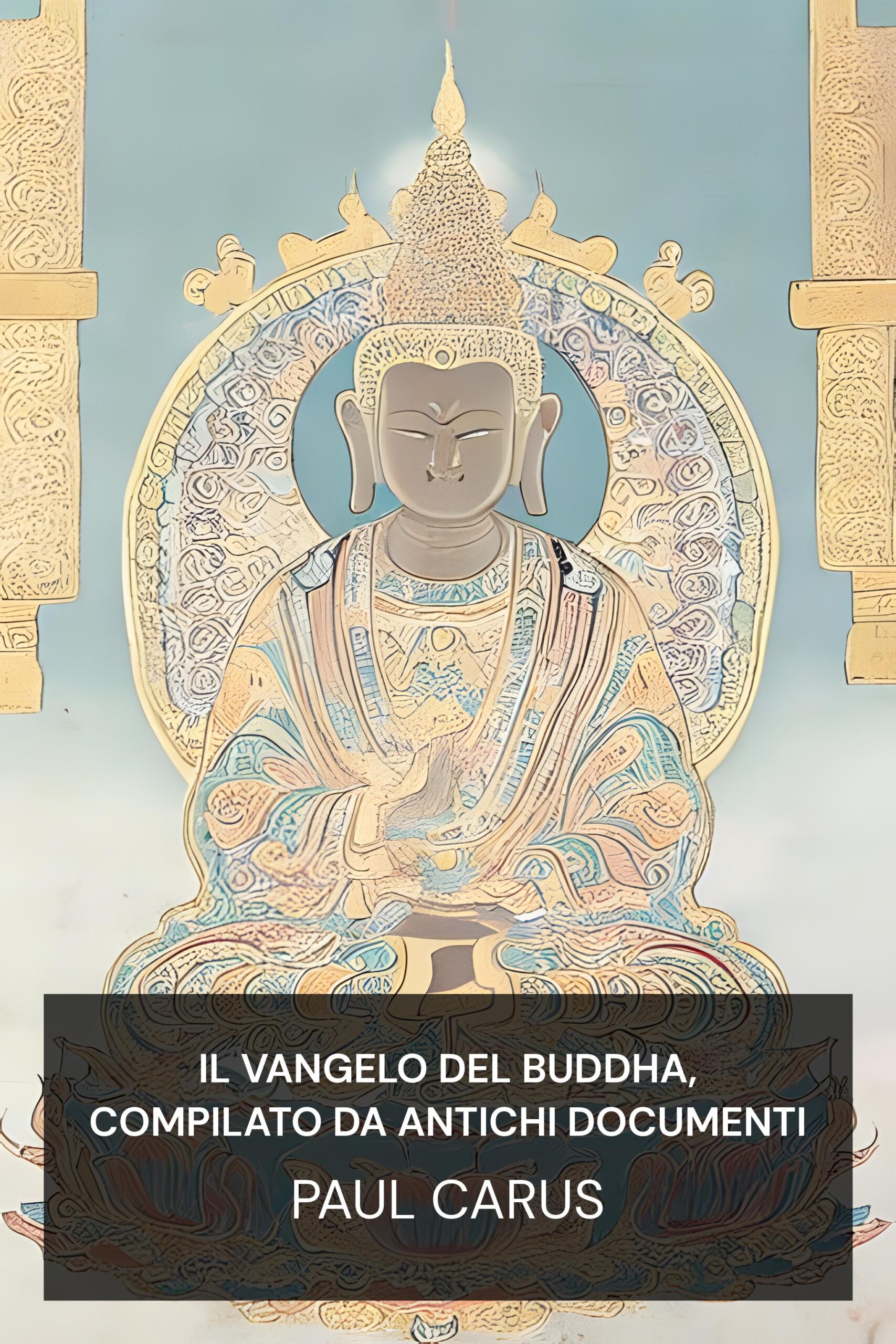 Il Vangelo del Buddha, compilato da antichi documenti - Paul Carus (The Gospel of Buddha, Compiled from Ancient Records - Italiano)