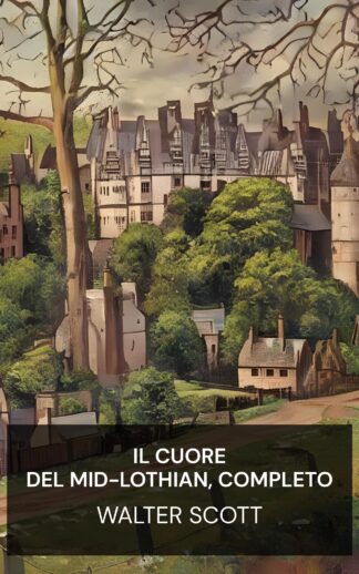Il cuore del Mid-Lothian, completo - Walter Scott (The Heart of Mid-Lothian, Complete - Italiano)