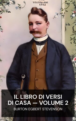Il libro di versi di casa — Volume 2 - Burton Egbert Stevenson (The Home Book of Verse — Volume 2 - Italiano)