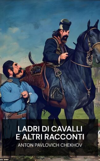 ladri di cavalli e altri racconti - Anton Pavlovich Chekhov (The Horse-Stealers and Other Stories - Italiano)