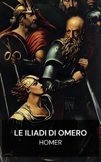 Le Iliadi di Omero - Homer (The Iliads of Homer - Italiano)
