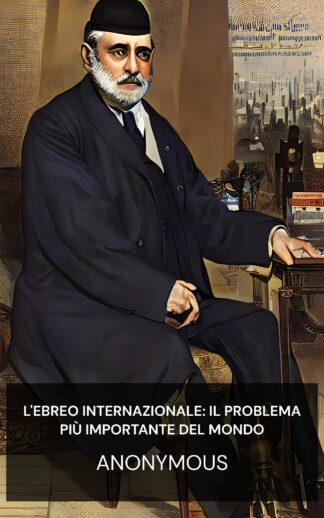 L'ebreo internazionale: il problema più importante del mondo - Anonymous (The International Jew : The World's Foremost Problem - Italiano)