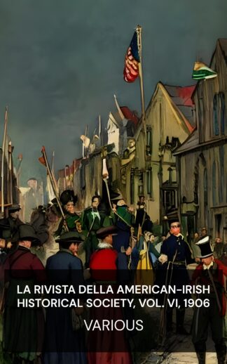 La rivista della American-Irish Historical Society, Vol. VI, 1906 - Various (The journal of the American-Irish Historical Society, Vol. VI, 1906 - Italiano)