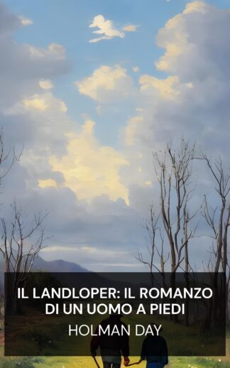 Il Landloper: Il romanzo di un uomo a piedi - Holman Day (The Landloper: The Romance of a Man on Foot - Italiano)