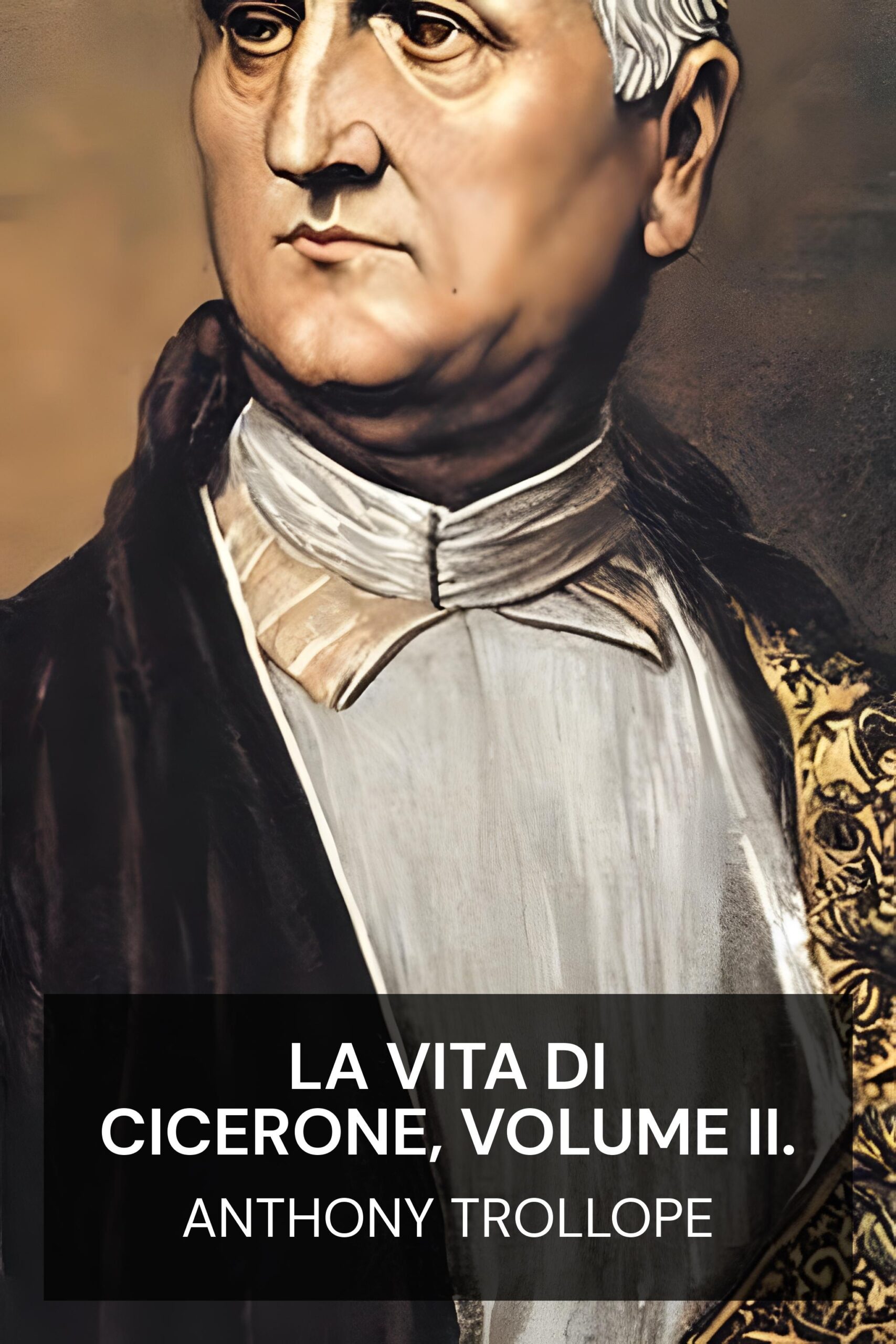 La vita di Cicerone, volume II. - Anthony Trollope (The Life of Cicero, Volume II. - Italiano)