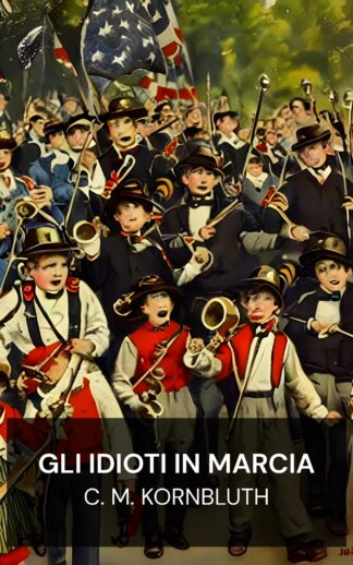 Gli idioti in marcia - C. M. Kornbluth (The Marching Morons - Italiano)
