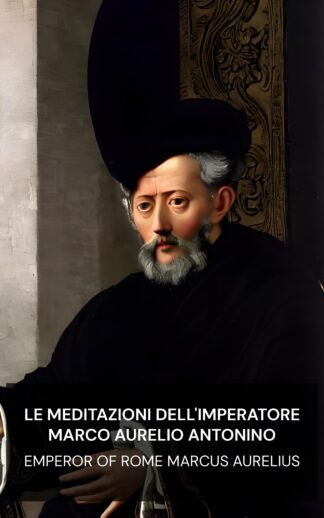 Le meditazioni dell'imperatore Marco Aurelio Antonino - Emperor of Rome Marcus Aurelius (The Meditations of the Emperor Marcus Aurelius Antoninus - Italiano)