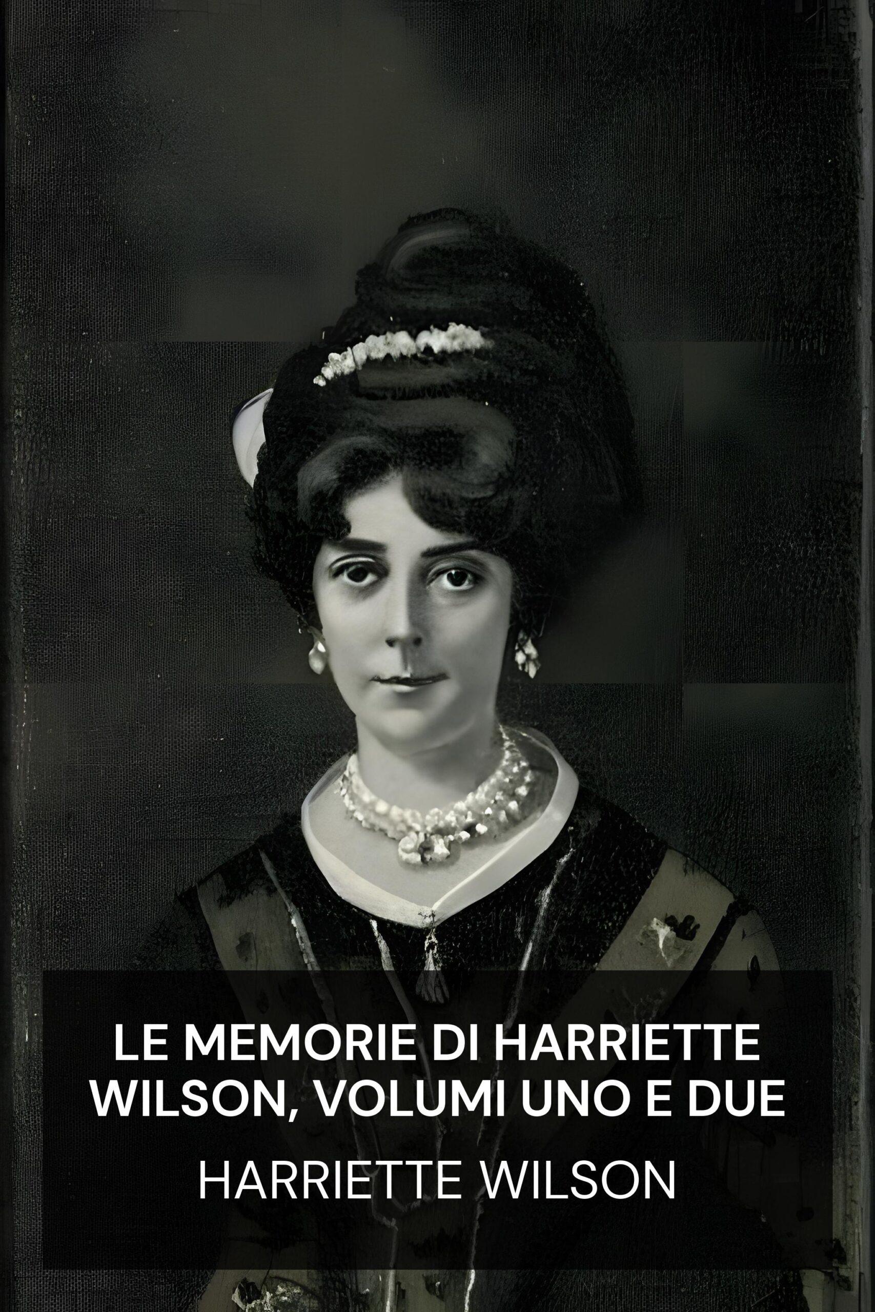 Le memorie di Harriette Wilson, volumi uno e due - Harriette Wilson (The Memoirs of Harriette Wilson, Volumes One and Two - Italiano)