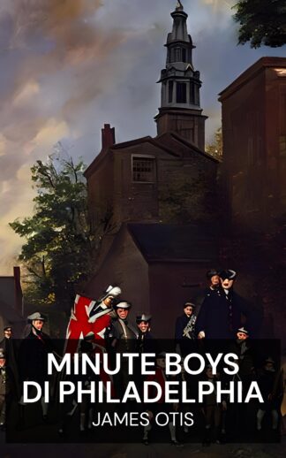 Minute Boys di Philadelphia - James Otis (The Minute Boys of Philadelphia - Italiano)