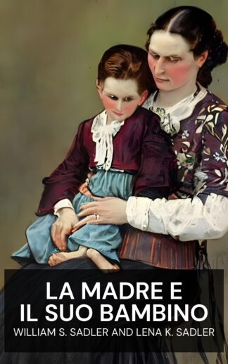 La madre e il suo bambino - William S. Sadler and Lena K. Sadler (The Mother and Her Child - Italiano)