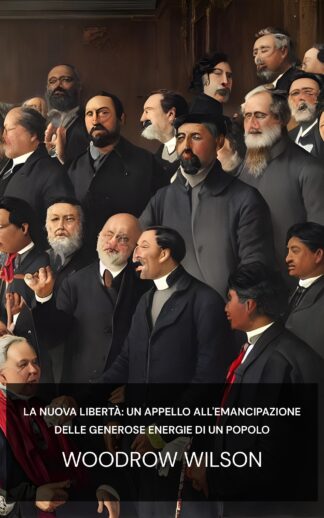 La nuova libertà: un appello all'emancipazione delle generose energie di un popolo - Woodrow Wilson (The new freedom :  a call for the emancipation of the generous energies of a people - Italiano)