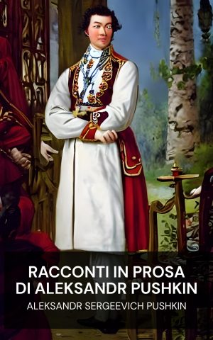 racconti in prosa di Aleksandr Pushkin - Aleksandr Sergeevich Pushkin (The Prose Tales of Alexander Pushkin - Italiano)