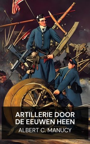 Artillerie door de eeuwen heen - Albert C. Manucy (Artillery Through the Ages - Nederlands)