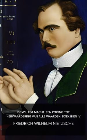 De wil tot macht: een poging tot herwaardering van alle waarden. Boek III en IV - Friedrich Wilhelm Nietzsche (The Will to Power: An Attempted Transvaluation of All Values. Book III and IV - Nederlands)