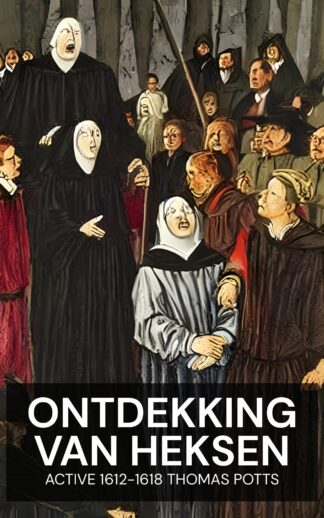 Ontdekking van heksen - active 1612-1618 Thomas Potts (Discovery of Witches - Nederlands)