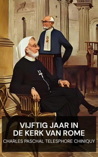 Vijftig jaar in de Kerk van Rome - Charles Paschal Telesphore Chiniquy (Fifty Years in the Church of Rome - Nederlands)