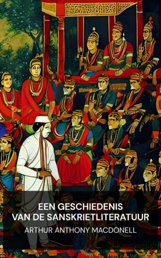 Een geschiedenis van de Sanskrietliteratuur - Arthur Anthony Macdonell (A History of Sanskrit Literature - Nederlands)