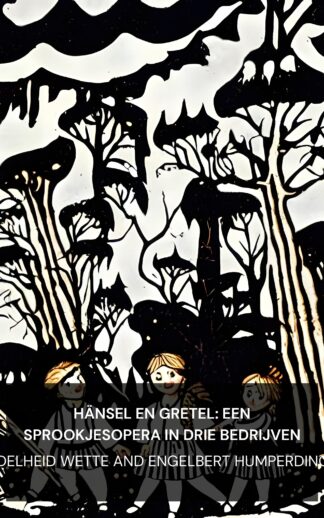 Hänsel en Gretel: een sprookjesopera in drie bedrijven - Adelheid Wette and Engelbert Humperdinck (Hänsel and Gretel: A Fairy Opera in Three Acts - Nederlands)