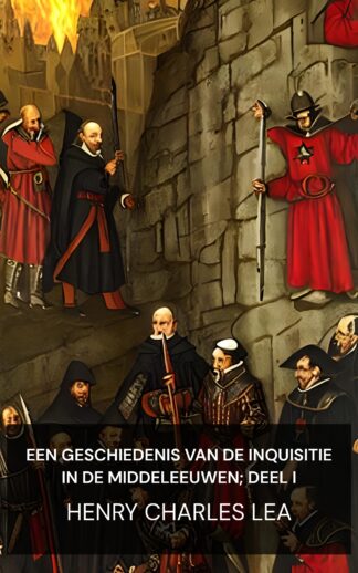 Een geschiedenis van de Inquisitie in de Middeleeuwen; deel I - Henry Charles Lea (A History of the Inquisition of the Middle Ages; volume I - Nederlands)