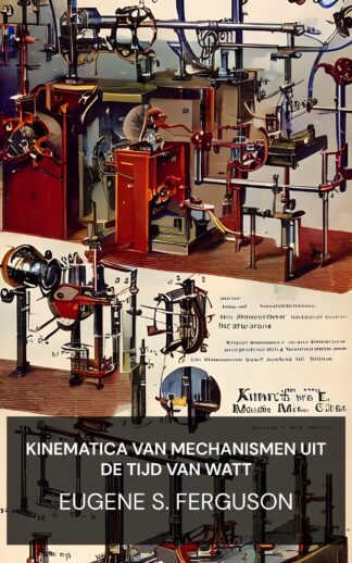 Kinematica van mechanismen uit de tijd van Watt - Eugene S. Ferguson (Kinematics of Mechanisms from the Time of Watt - Nederlands)