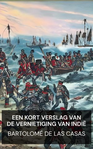 Een kort verslag van de vernietiging van Indië - Bartolomé de las Casas (A Brief Account of the Destruction of the Indies - Nederlands)