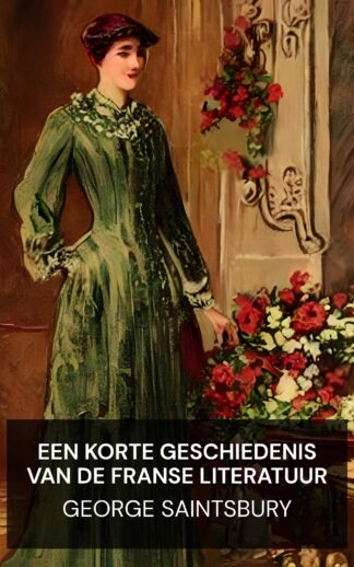 Een korte geschiedenis van de Franse literatuur - George Saintsbury (A Short History of French Literature - Nederlands)