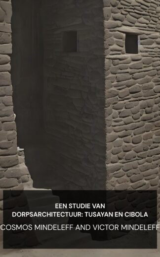 Een studie van dorpsarchitectuur: Tusayan en Cibola - Cosmos Mindeleff and Victor Mindeleff (A Study of Pueblo Architecture: Tusayan and Cibola - Nederlands)