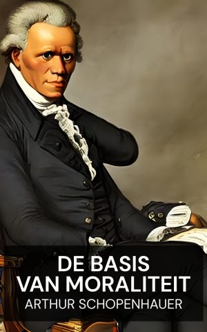 De basis van moraliteit - Arthur Schopenhauer (The Basis of Morality - Nederlands)