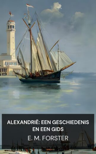 Alexandrië: een geschiedenis en een gids - E. M. Forster (Alexandria: A History and a Guide - Nederlands)