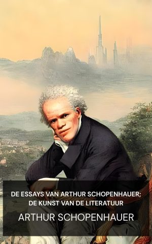 De essays van Arthur Schopenhauer; De kunst van de literatuur - Arthur Schopenhauer (The Essays of Arthur Schopenhauer; The Art of Literature - Nederlands)