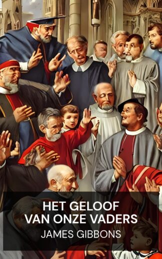 Het geloof van onze vaders - James Gibbons (The Faith of Our Fathers - Nederlands)