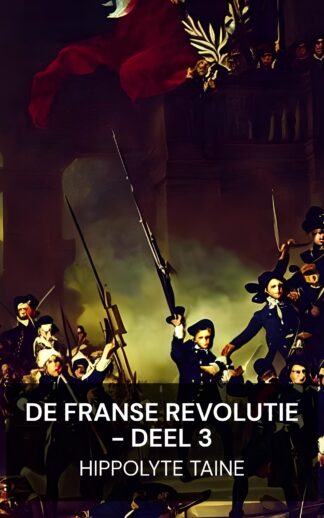De Franse Revolutie - Deel 3 - Hippolyte Taine (The French Revolution - Volume 3 - Nederlands)