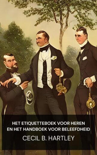 Het etiquetteboek voor heren en het handboek voor beleefdheid - Cecil B. Hartley (The Gentlemen's Book of Etiquette and Manual of Politeness - Nederlands)