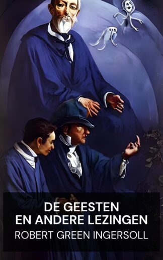 De geesten en andere lezingen - Robert Green Ingersoll (The Ghosts, and Other Lectures - Nederlands)