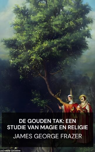 De Gouden Tak: Een Studie van Magie en Religie - James George Frazer (The Golden Bough: A Study of Magic and Religion - Nederlands)