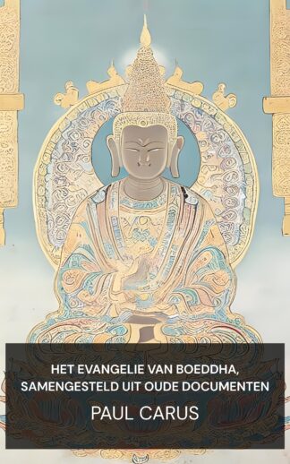 Het Evangelie van Boeddha, samengesteld uit oude documenten - Paul Carus (The Gospel of Buddha, Compiled from Ancient Records - Nederlands)